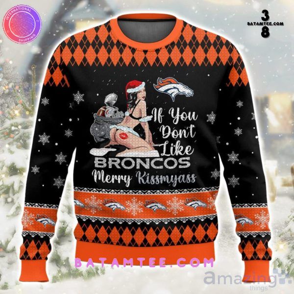 If You Don't Like Denver Broncos Merry Kissmyass Sexy Girl Ugly Christmas Sweater