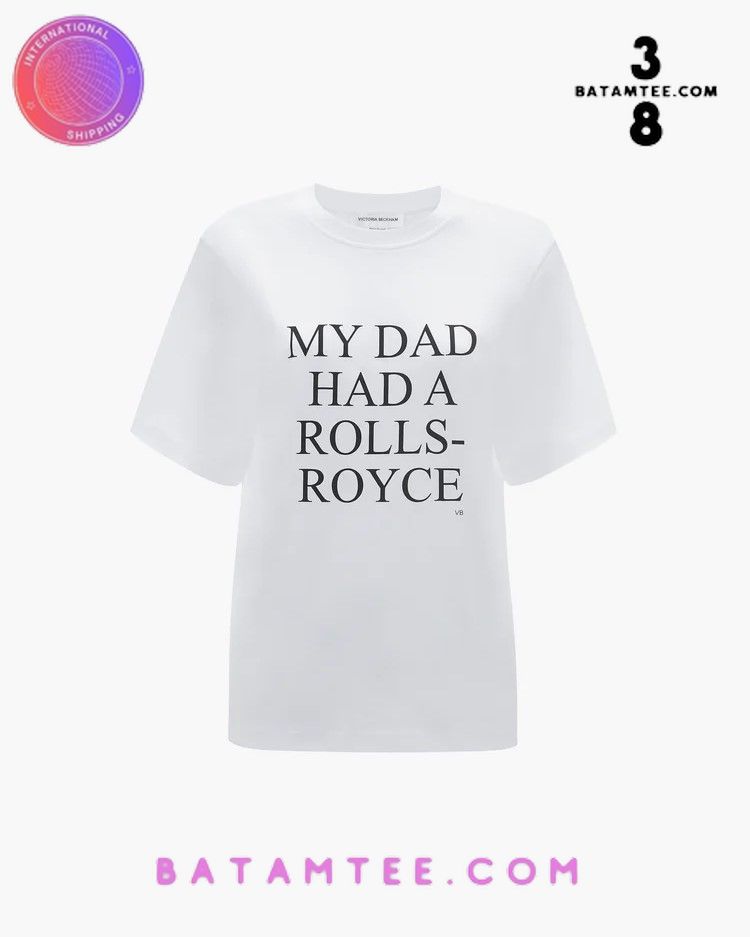 My Dad Had A Rolls Royce Victoria Beckham T-Shirt's Overview - Batamtee Shop - Threads & Totes: Your Style Destination